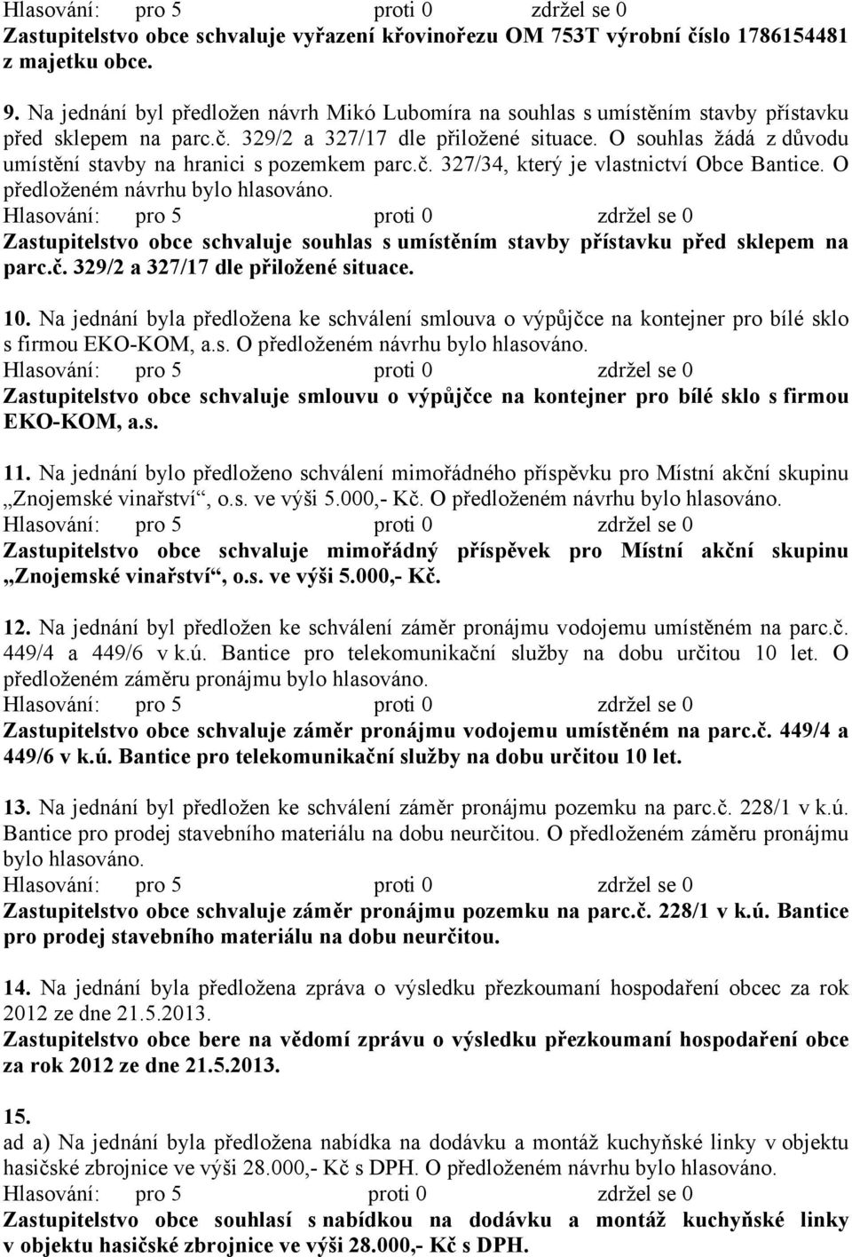 O souhlas žádá z důvodu umístění stavby na hranici s pozemkem parc.č. 327/34, který je vlastnictví Obce Bantice. O předloženém návrhu bylo hlasováno.