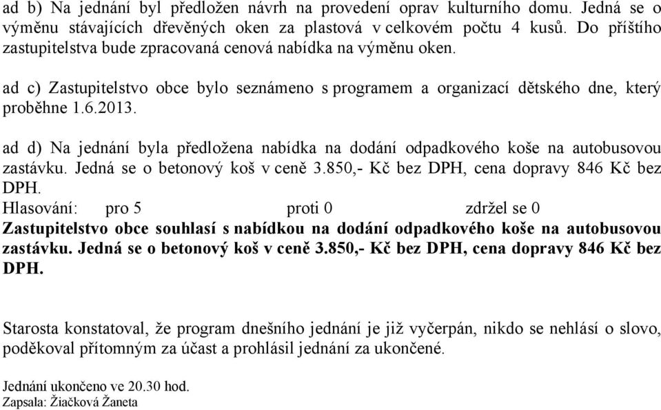 ad d) Na jednání byla předložena nabídka na dodání odpadkového koše na autobusovou zastávku. Jedná se o betonový koš v ceně 3.850,- Kč bez DPH, cena dopravy 846 Kč bez DPH.