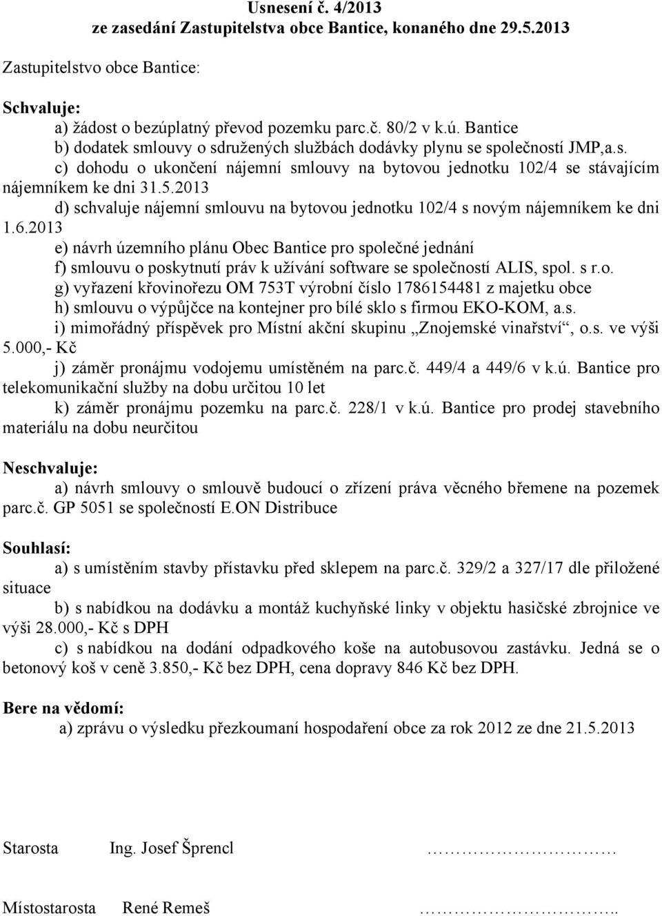 5.2013 d) schvaluje nájemní smlouvu na bytovou jednotku 102/4 s novým nájemníkem ke dni 1.6.