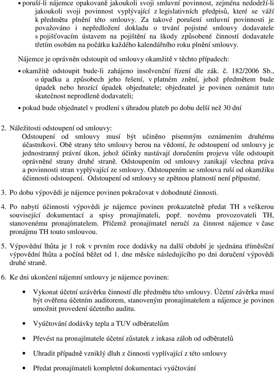 osobám na počátku každého kalendářního roku plnění smlouvy. Nájemce je oprávněn odstoupit od smlouvy okamžitě v těchto případech: okamžitě odstoupit bude-li zahájeno insolvenční řízení dle zák. č.