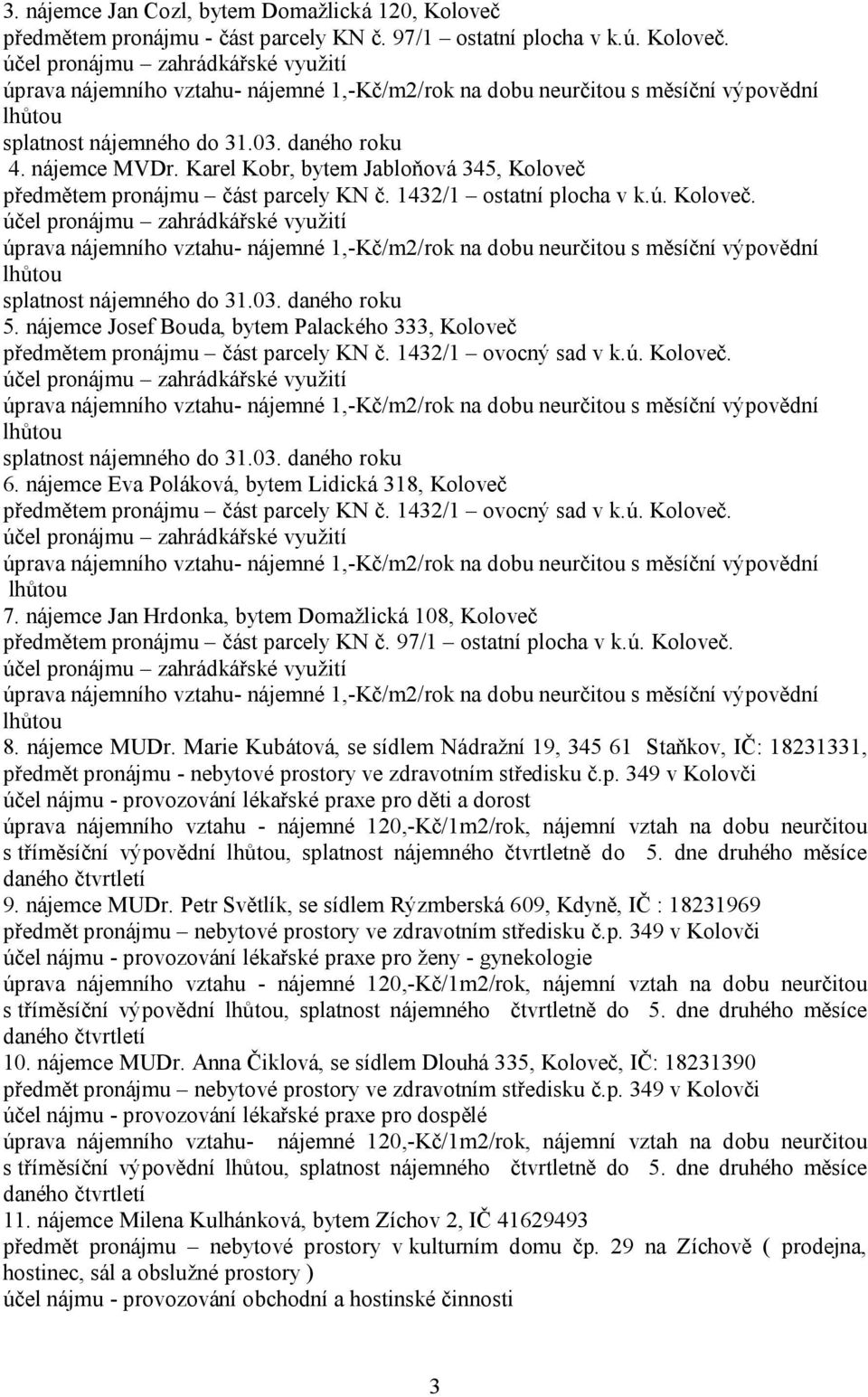 nájemce Josef Bouda, bytem Palackého 333, Koloveč předmětem pronájmu část parcely KN č. 1432/1 ovocný sad v k.ú. Koloveč. 6.