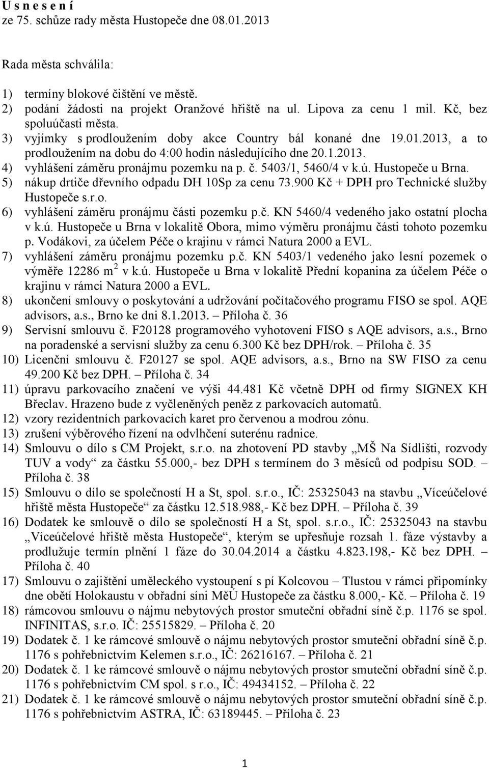 č. 5403/1, 5460/4 v k.ú. Hustopeče u Brna. 5) nákup drtiče dřevního odpadu DH 10Sp za cenu 73.900 Kč + DPH pro Technické služby Hustopeče s.r.o. 6) vyhlášení záměru pronájmu části pozemku p.č. KN 5460/4 vedeného jako ostatní plocha v k.