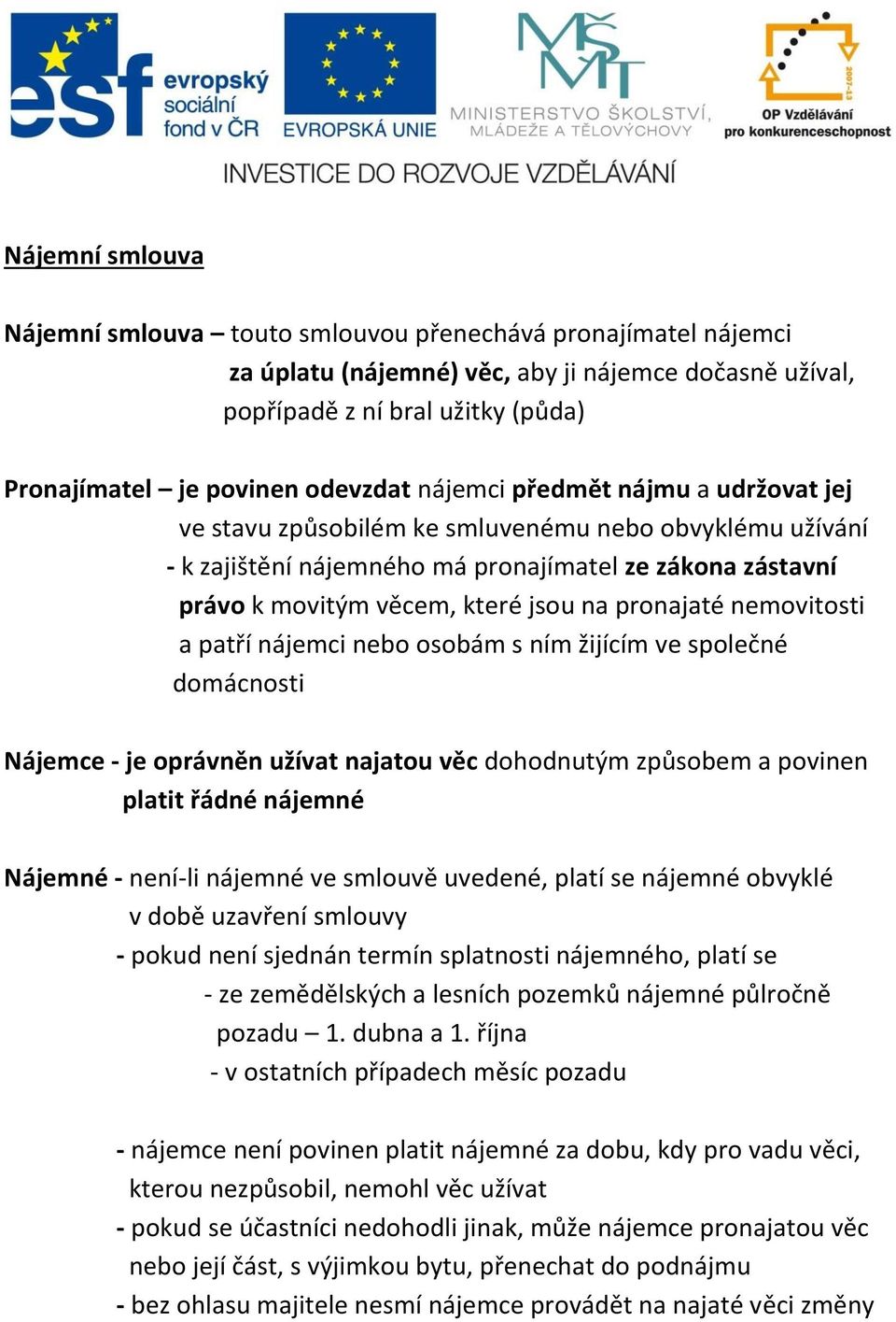 pronajaté nemovitosti a patří nájemci nebo osobám s ním žijícím ve společné domácnosti Nájemce - je oprávněn užívat najatou věc dohodnutým způsobem a povinen platit řádné nájemné Nájemné - není-li