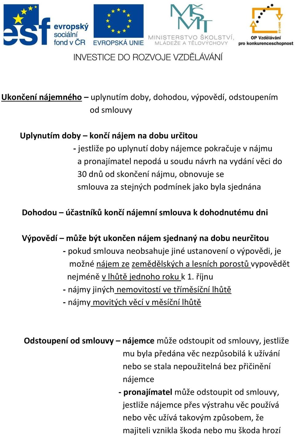 nájem sjednaný na dobu neurčitou - pokud smlouva neobsahuje jiné ustanovení o výpovědi, je možné nájem ze zemědělských a lesních porostů vypovědět nejméně v lhůtě jednoho roku k 1.