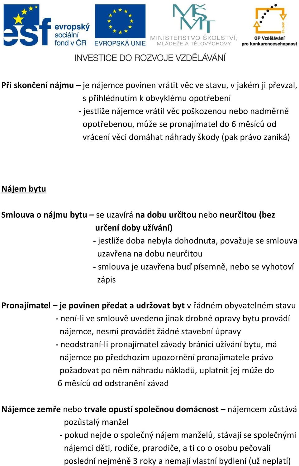 nebyla dohodnuta, považuje se smlouva uzavřena na dobu neurčitou - smlouva je uzavřena buď písemně, nebo se vyhotoví zápis Pronajímatel je povinen předat a udržovat byt v řádném obyvatelném stavu -