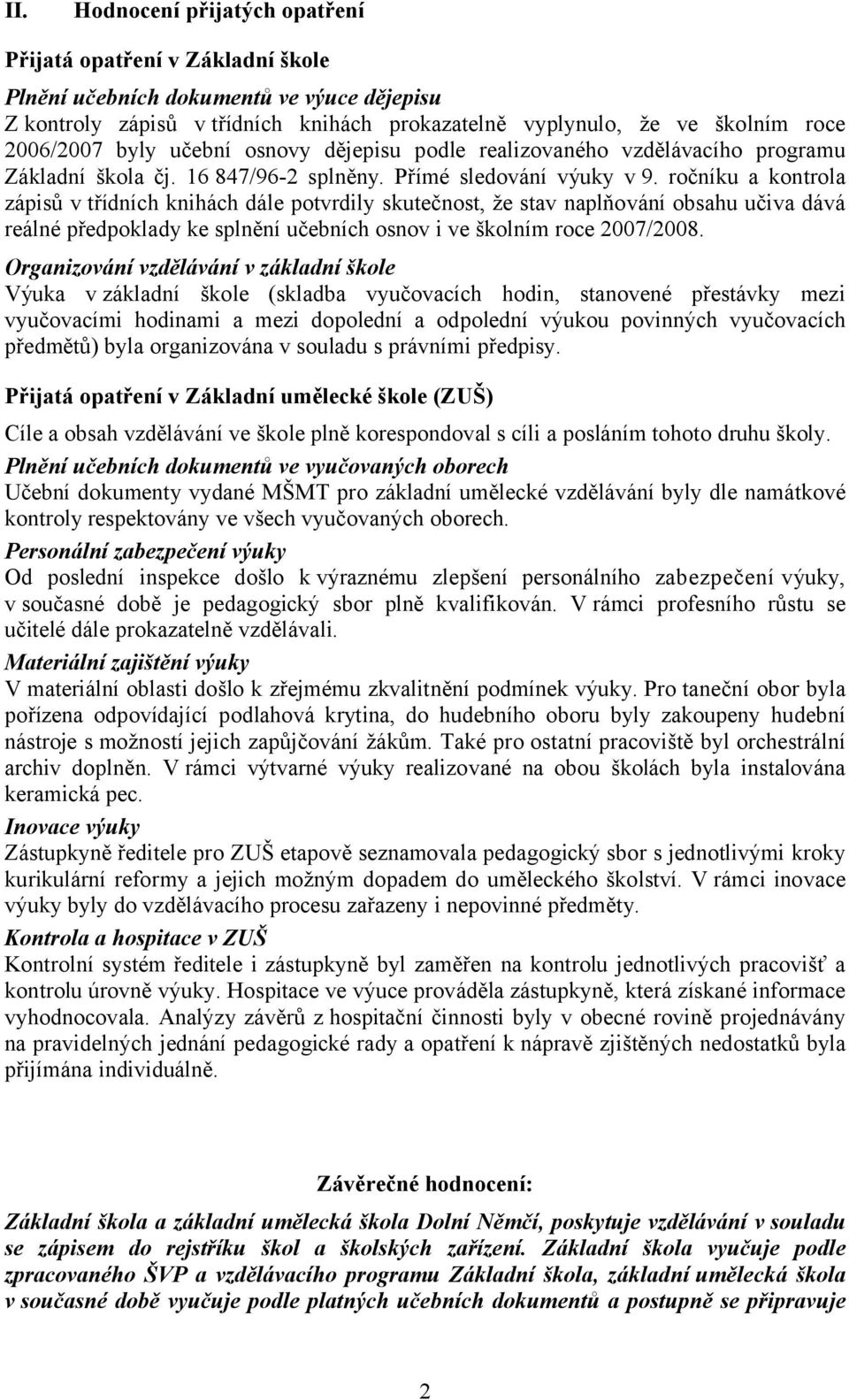 ročníku a kontrola zápisů v třídních knihách dále potvrdily skutečnost, že stav naplňování obsahu učiva dává reálné předpoklady ke splnění učebních osnov i ve školním roce 2007/2008.