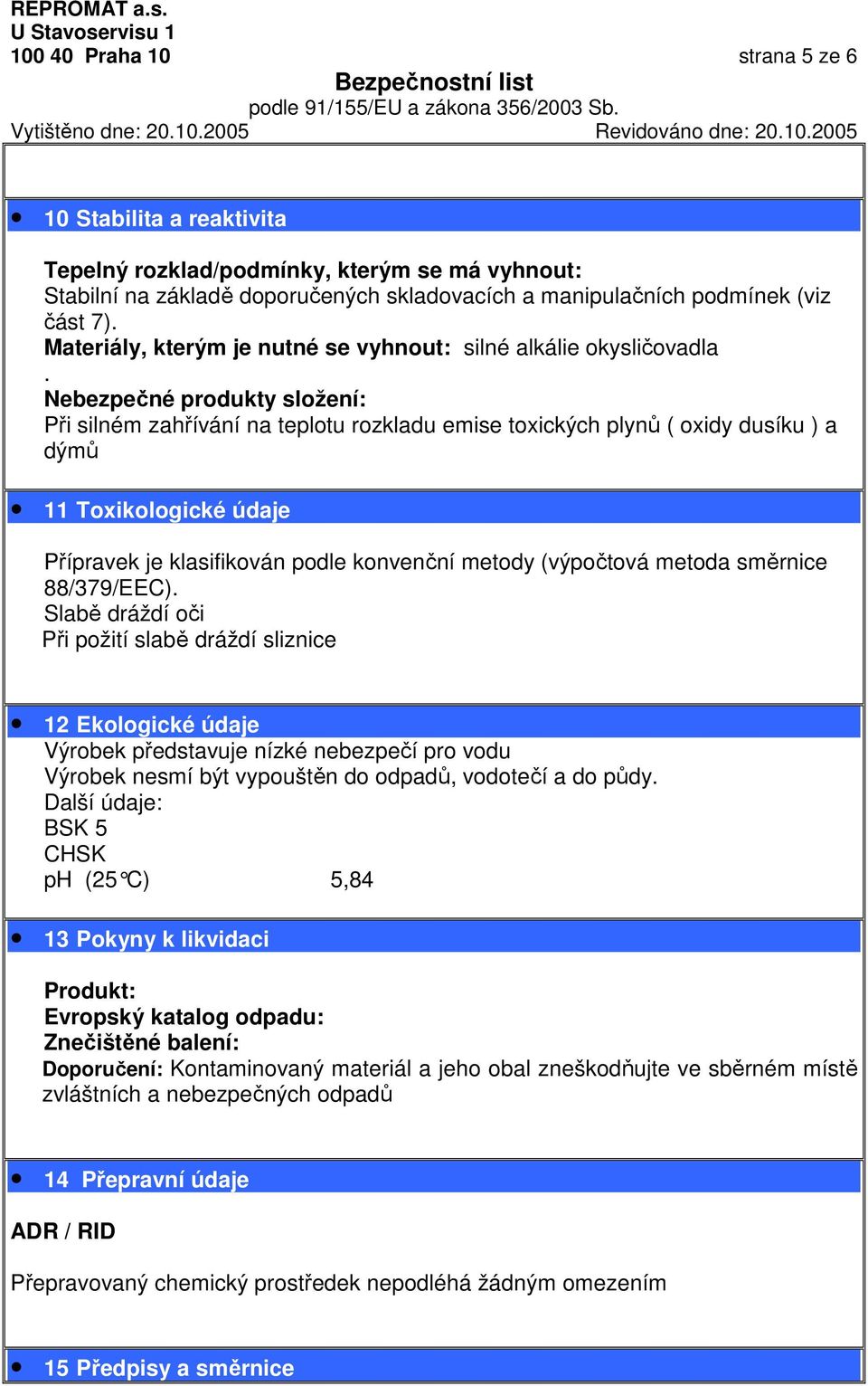 Nebezpečné produkty složení: Při silném zahřívání na teplotu rozkladu emise toxických plynů ( oxidy dusíku ) a dýmů 11 Toxikologické údaje Přípravek je klasifikován podle konvenční metody (výpočtová