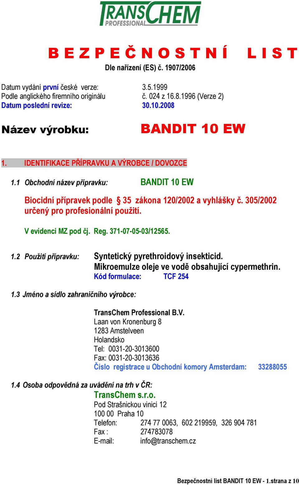 305/2002 ur ený pro profesionální použití. V evidenci MZ pod j. Reg. 371-07-05-03/12565. 1.2 Použití p ípravku: Syntetický pyrethroidový insekticid. Mikroemulze oleje ve vod obsahující cypermethrin.