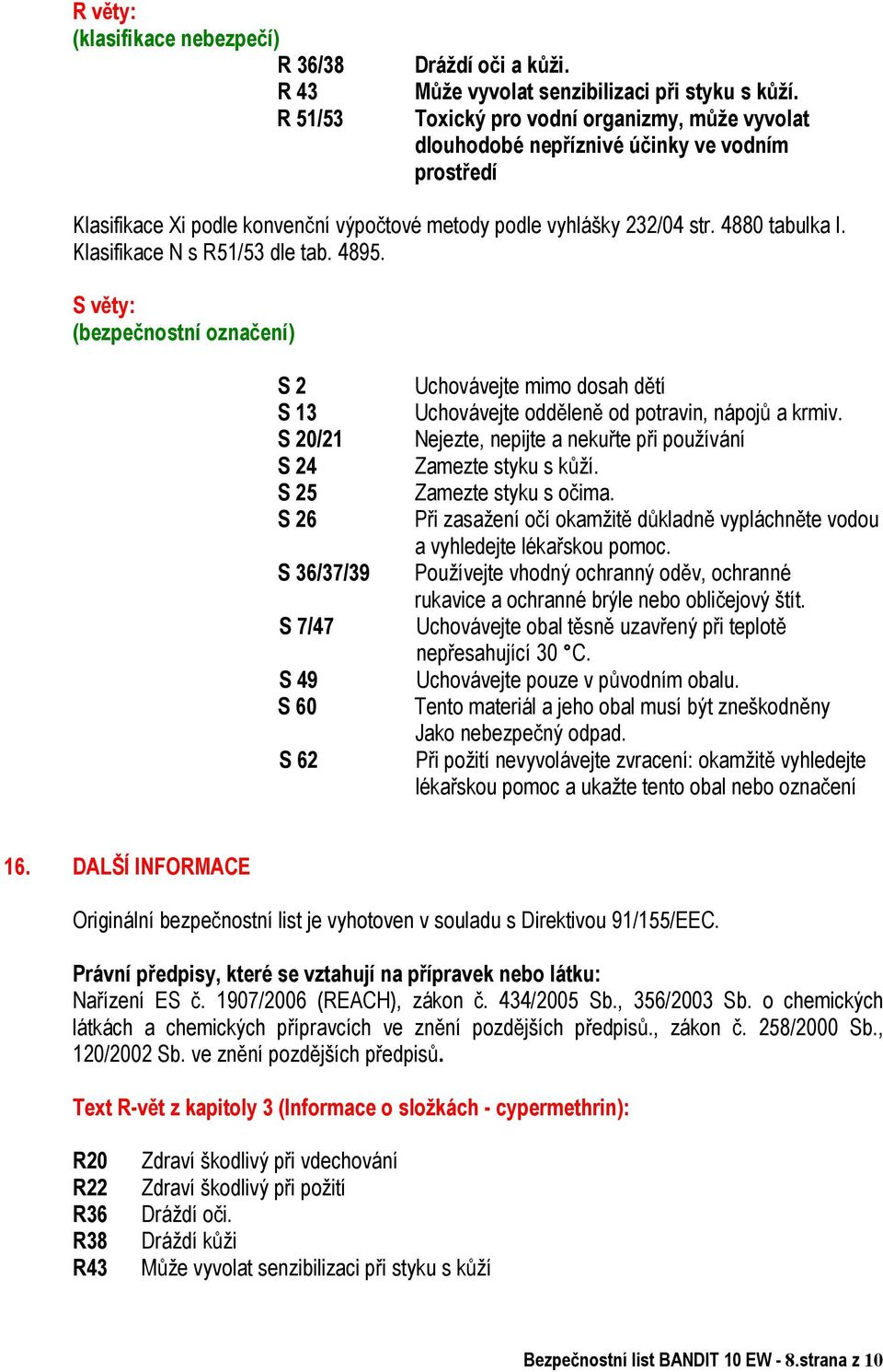 Klasifikace N s R51/53 dle tab. 4895. S v ty: (bezpe nostní ozna ení) S 2 Uchovávejte mimo dosah d tí S 13 Uchovávejte odd len od potravin, nápoj a krmiv.