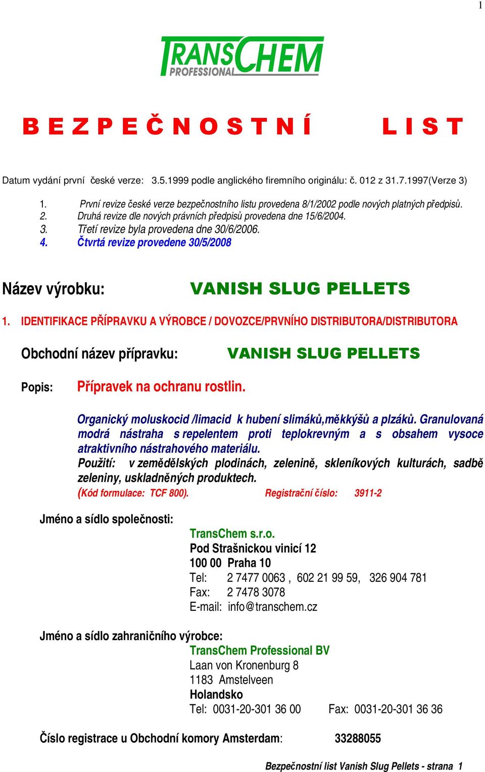Třetí revize byla provedena dne 30/6/2006. 4. Čtvrtá revize provedene 30/5/2008 Název výrobku: VANISH SLUG PELLETS 1.
