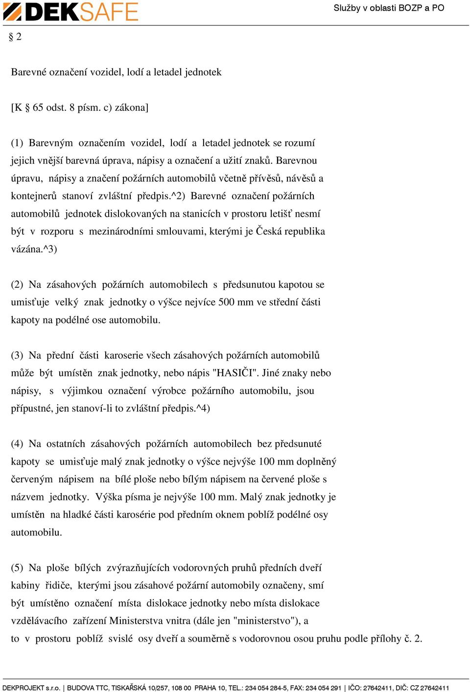 Barevnou úpravu, nápisy a značení požárních automobilů včetně přívěsů, návěsů a kontejnerů stanoví zvláštní předpis.