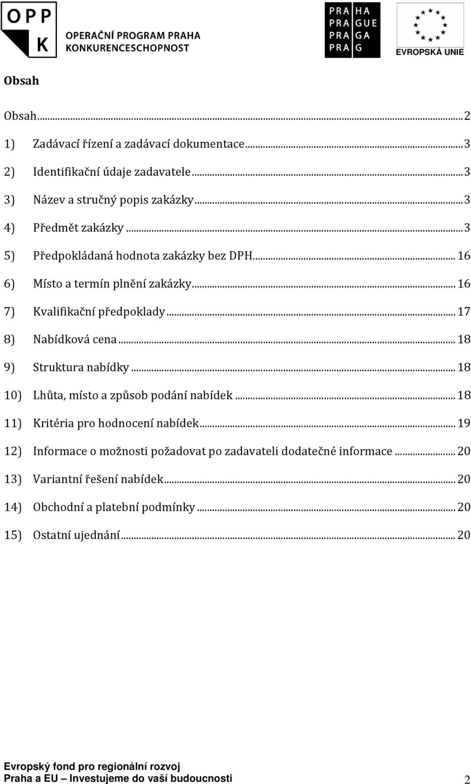 .. 17 8) Nabídková cena... 18 9) Struktura nabídky... 18 10) Lhůta, místo a způsob podání nabídek... 18 11) Kritéria pro hodnocení nabídek.