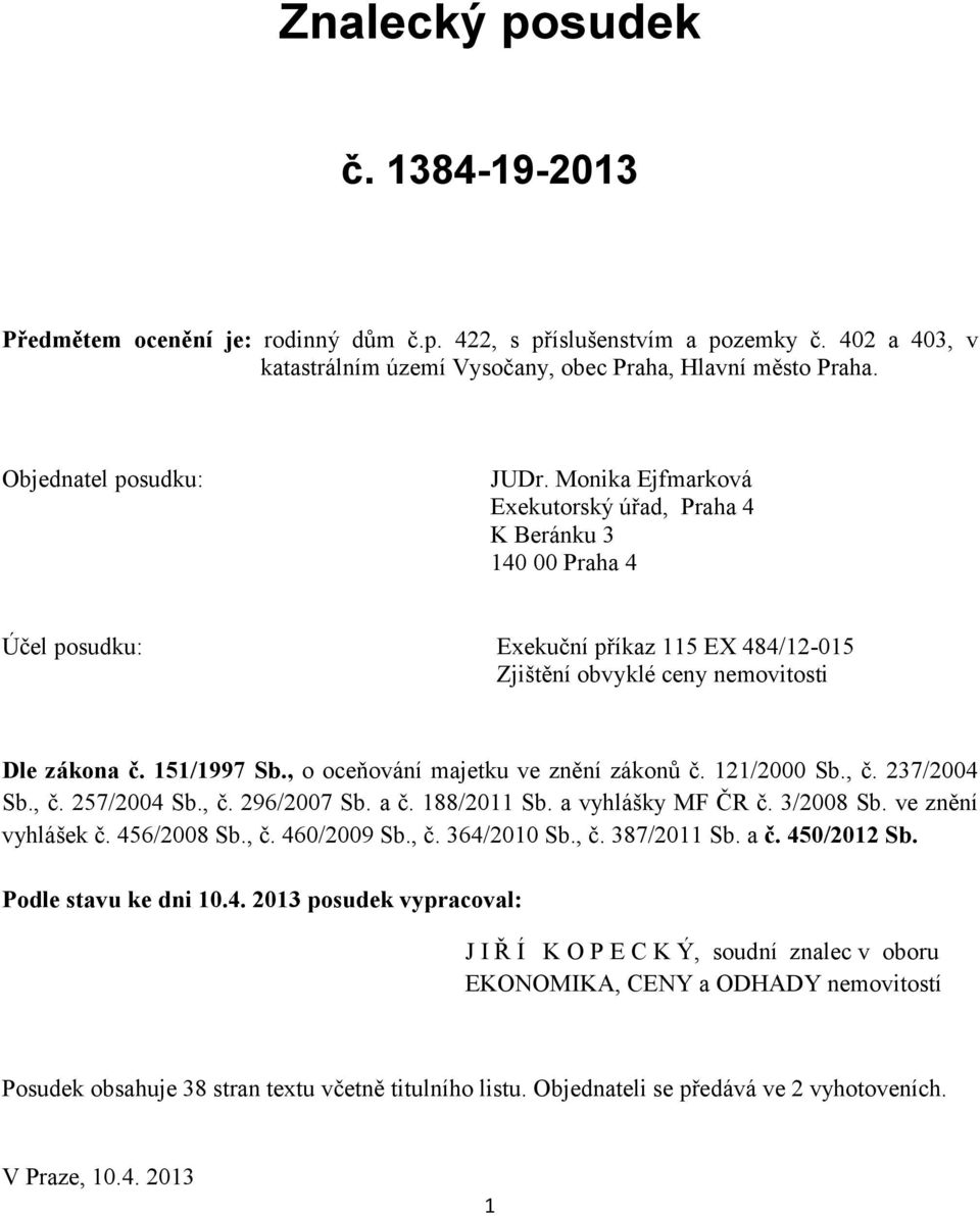 151/1997 Sb., o oceňování majetku ve znění zákonů č. 121/2000 Sb., č. 237/2004 Sb., č. 257/2004 Sb., č. 296/2007 Sb. a č. 188/2011 Sb. a vyhlášky MF ČR č. 3/2008 Sb. ve znění vyhlášek č. 456/2008 Sb.