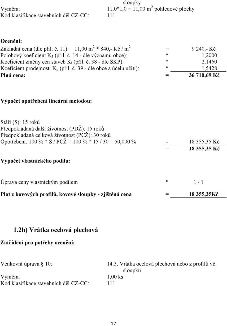 č. 39 - dle obce a účelu užití): * 1,5428 Plná cena: = 36 710,69 Kč Výpočet opotřebení lineární metodou: Stáří (S): 15 roků Předpokládaná další životnost (PDŽ): 15 roků Předpokládaná celková