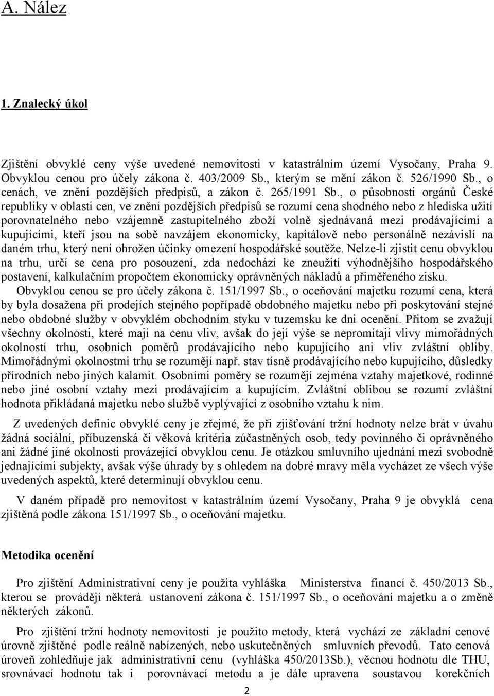 , o působnosti orgánů České republiky v oblasti cen, ve znění pozdějších předpisů se rozumí cena shodného nebo z hlediska užití porovnatelného nebo vzájemně zastupitelného zboží volně sjednávaná mezi
