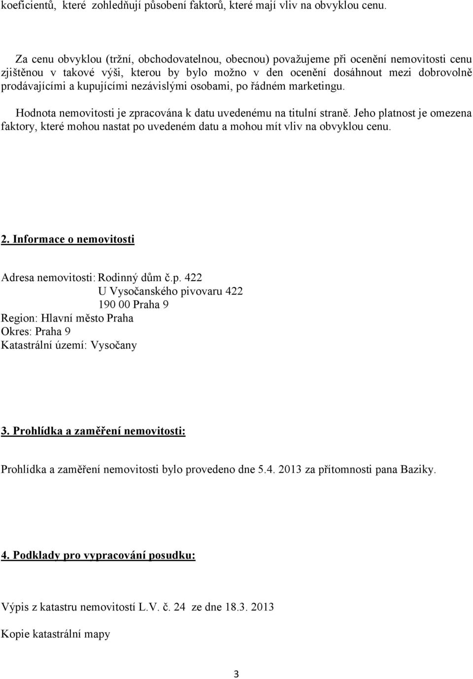 kupujícími nezávislými osobami, po řádném marketingu. Hodnota nemovitosti je zpracována k datu uvedenému na titulní straně.