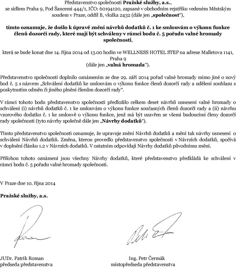 5 pořadu valné hromady společnosti, která se bude konat dne 14. října 2014 od 13.00 hodin ve WELLNESS HOTEL STEP na adrese Malletova 1141, Praha 9 (dále jen valná hromada ).