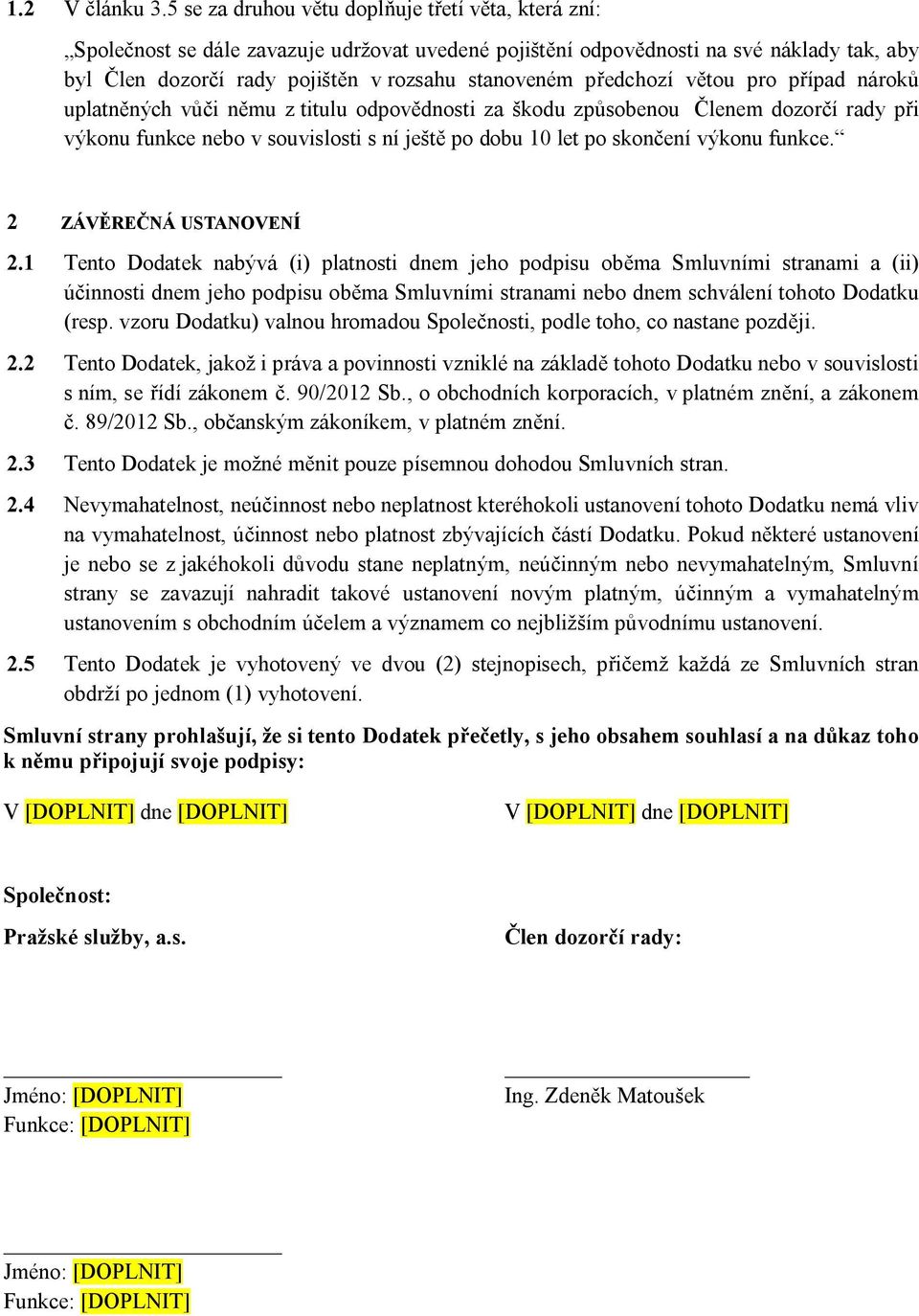 předchozí větou pro případ nároků uplatněných vůči němu z titulu odpovědnosti za škodu způsobenou Členem dozorčí rady při výkonu funkce nebo v souvislosti s ní ještě po dobu 10 let po skončení výkonu