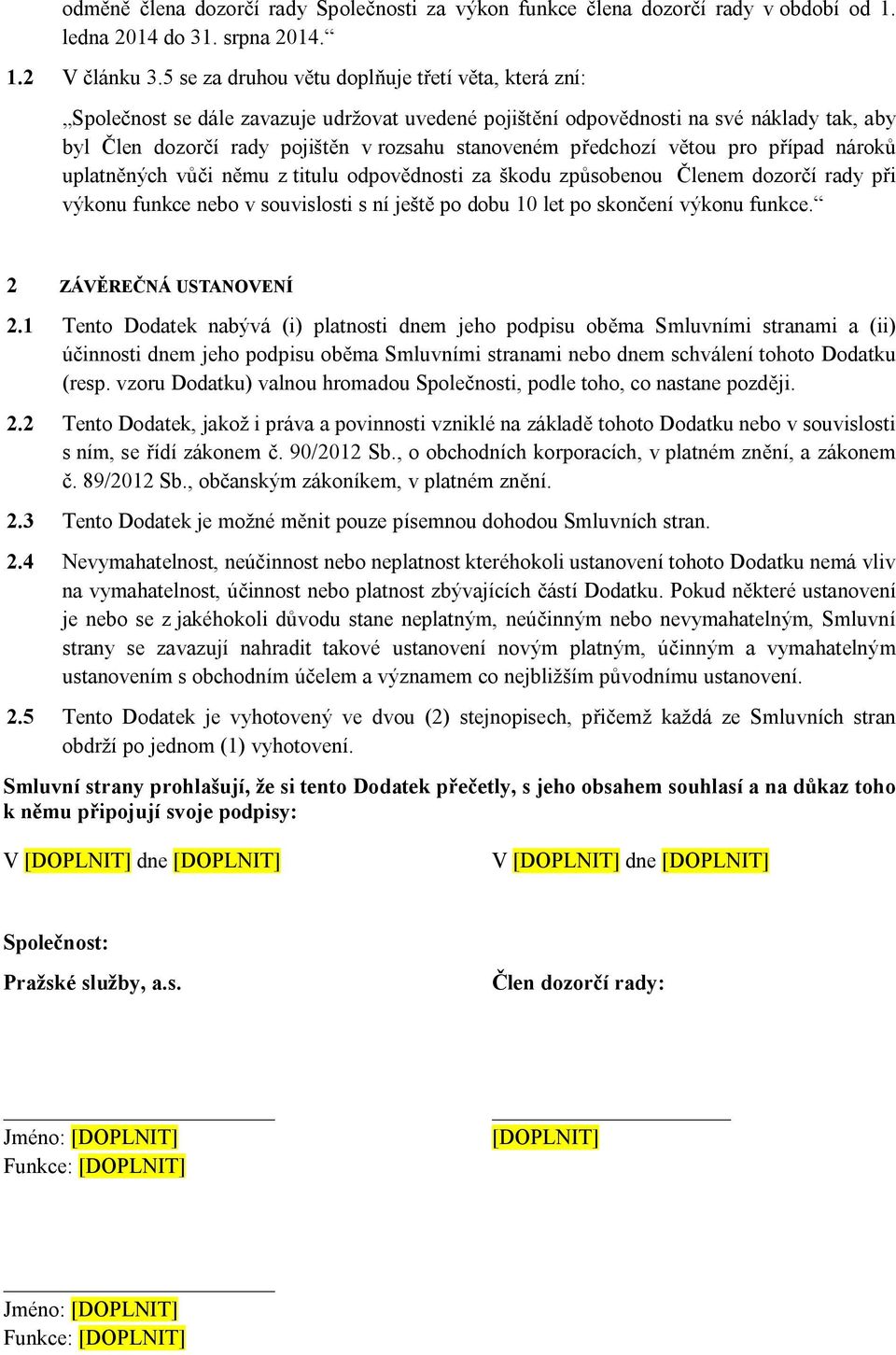 předchozí větou pro případ nároků uplatněných vůči němu z titulu odpovědnosti za škodu způsobenou Členem dozorčí rady při výkonu funkce nebo v souvislosti s ní ještě po dobu 10 let po skončení výkonu