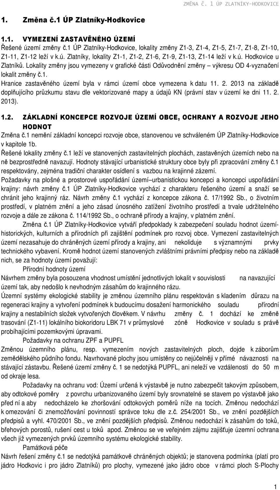 Lokality změny jsou vymezeny v grafické části Odůvodnění změny výkresu OD 4-vyznačení lokalit změny č.1. Hranice zastavěného území byla v rámci území obce vymezena k datu 11. 2.