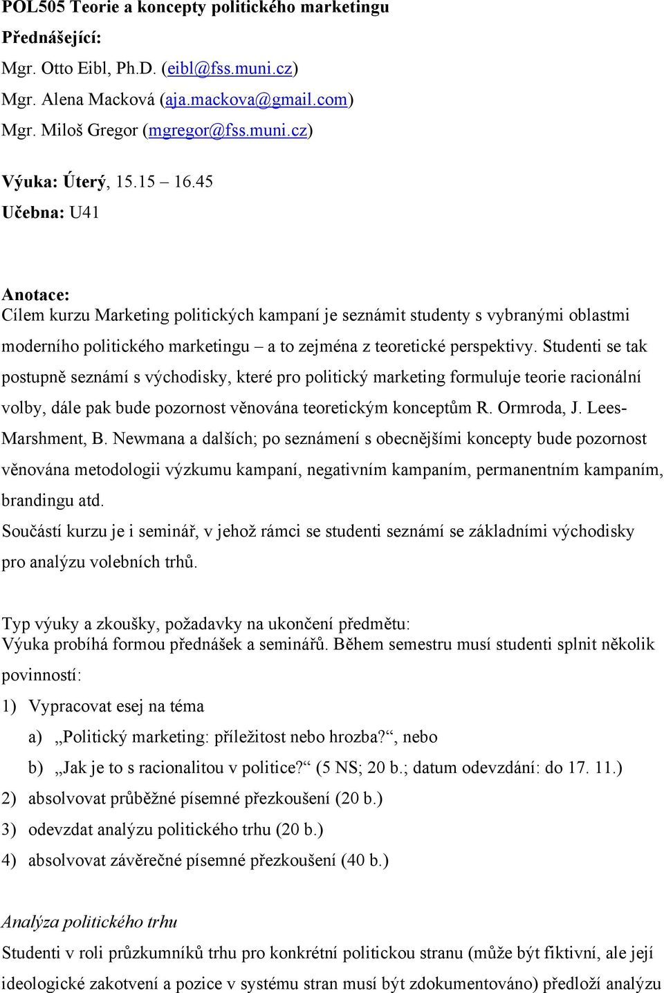 postupně seznámí s východisky, které pro politický marketing formuluje teorie racionální volby, dále pak bude pozornost věnována teoretickým konceptům R Ormroda, J Lees- Marshment, B Newmana a