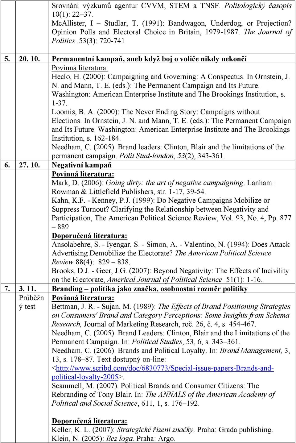Governing: A Conspectus In Ornstein, J N and Mann, T E (eds): The Permanent Campaign and Its Future Washington: American Enterprise Institute and The Brookings Institution, s 1-37 Loomis, B A (2000):