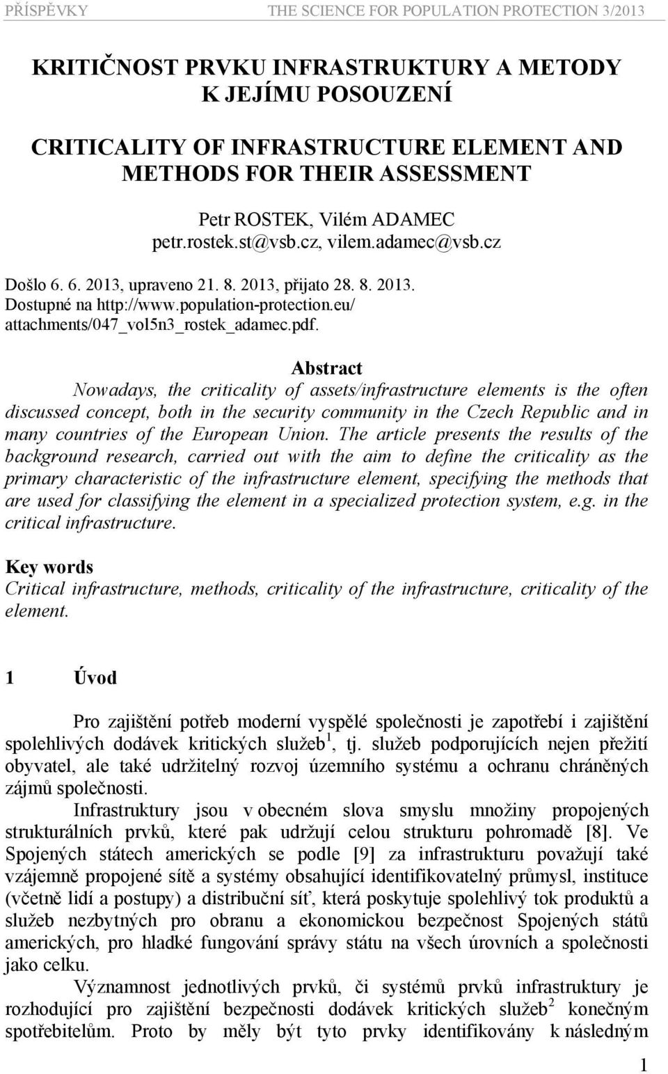 Abstract Nowadays, the criticality of assets/infrastructure elements is the often discussed concept, both in the security community in the Czech Republic and in many countries of the European Union.