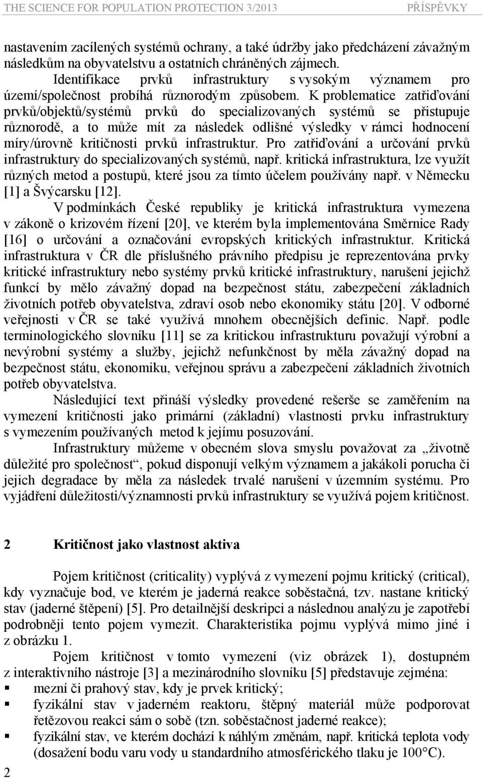 K problematice zatřiďování prvků/objektů/systémů prvků do specializovaných systémů se přistupuje různorodě, a to může mít za následek odlišné výsledky v rámci hodnocení míry/úrovně kritičnosti prvků