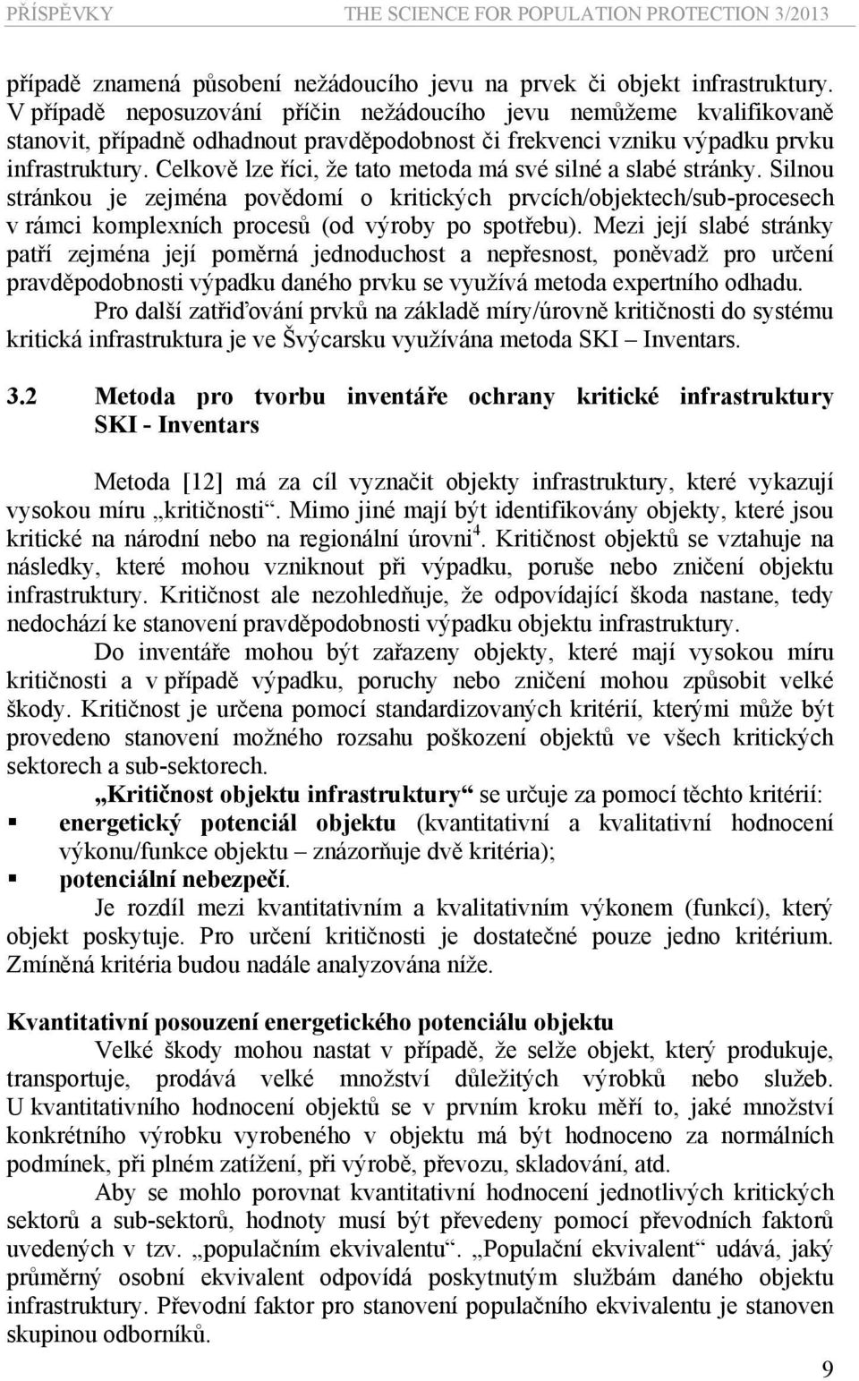 Celkově lze říci, že tato metoda má své silné a slabé stránky. Silnou stránkou je zejména povědomí o kritických prvcích/objektech/sub-procesech v rámci komplexních procesů (od výroby po spotřebu).