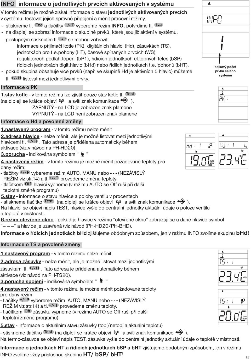 i - na displeji se zobrazí informace o skupině prvků, které jsou již aktivní v systému, postupným stisknutím tl.