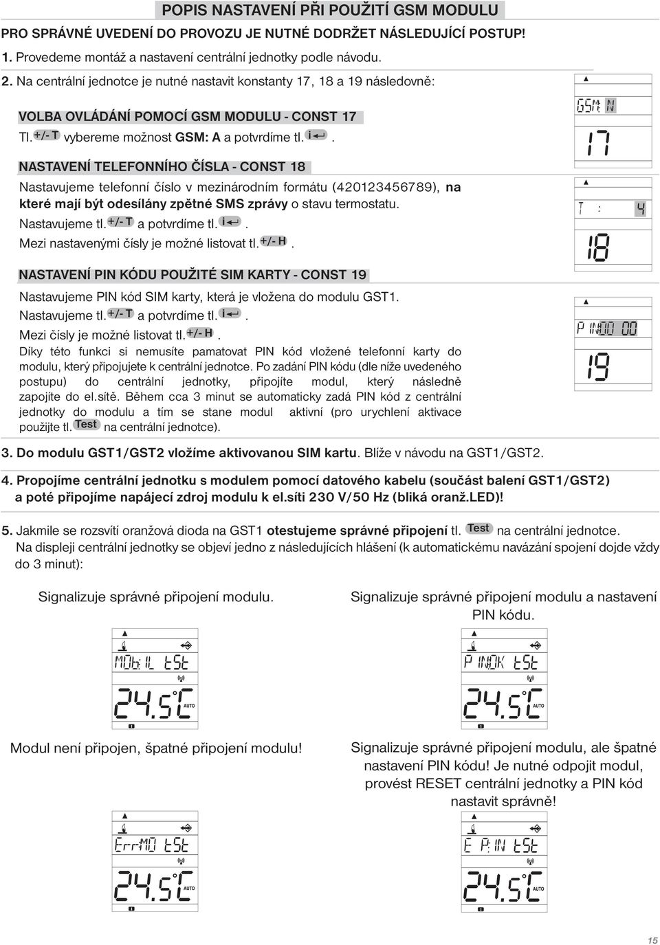 NASTAVENÍ TELEFONNÍHO ČÍSLA - CONST 18 Nastavujeme telefonní číslo v mezinárodním formátu (420123456789), na které mají být odesílány zpětné SMS zprávy o stavu termostatu. Nastavujeme tl.