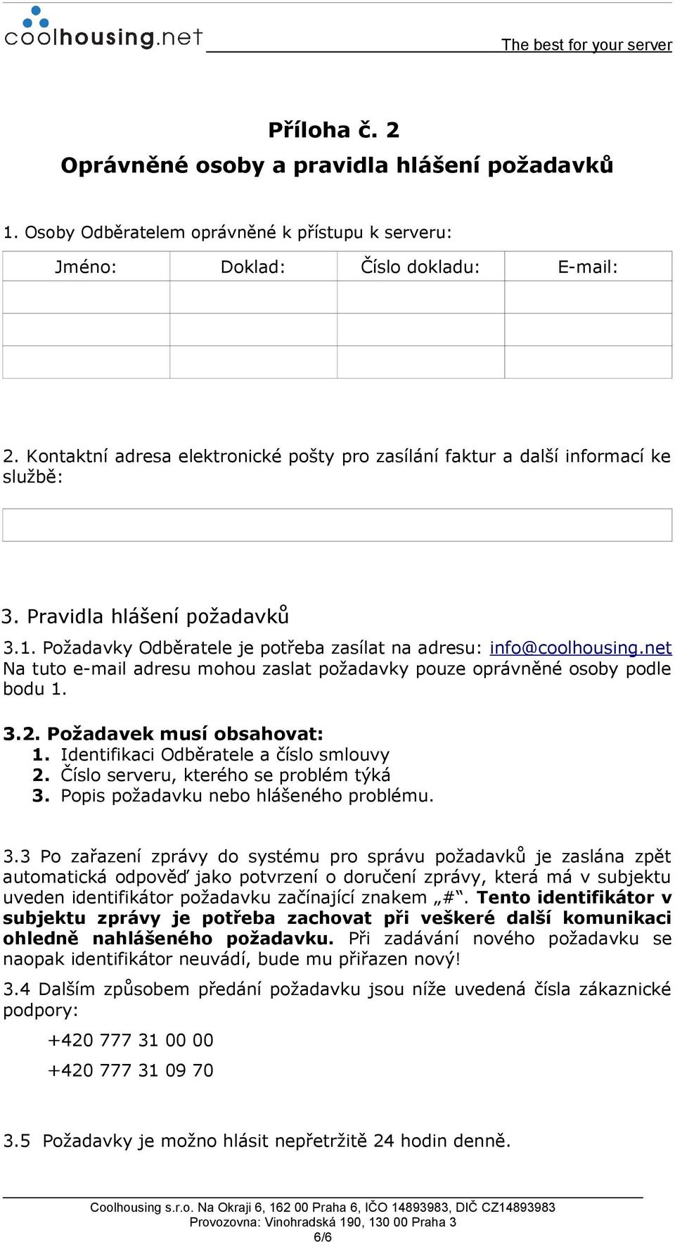 net Na tuto e-mail adresu mohou zaslat požadavky pouze oprávněné osoby podle bodu 1. 3.2. Požadavek musí obsahovat: 1. Identifikaci Odběratele a číslo smlouvy 2.