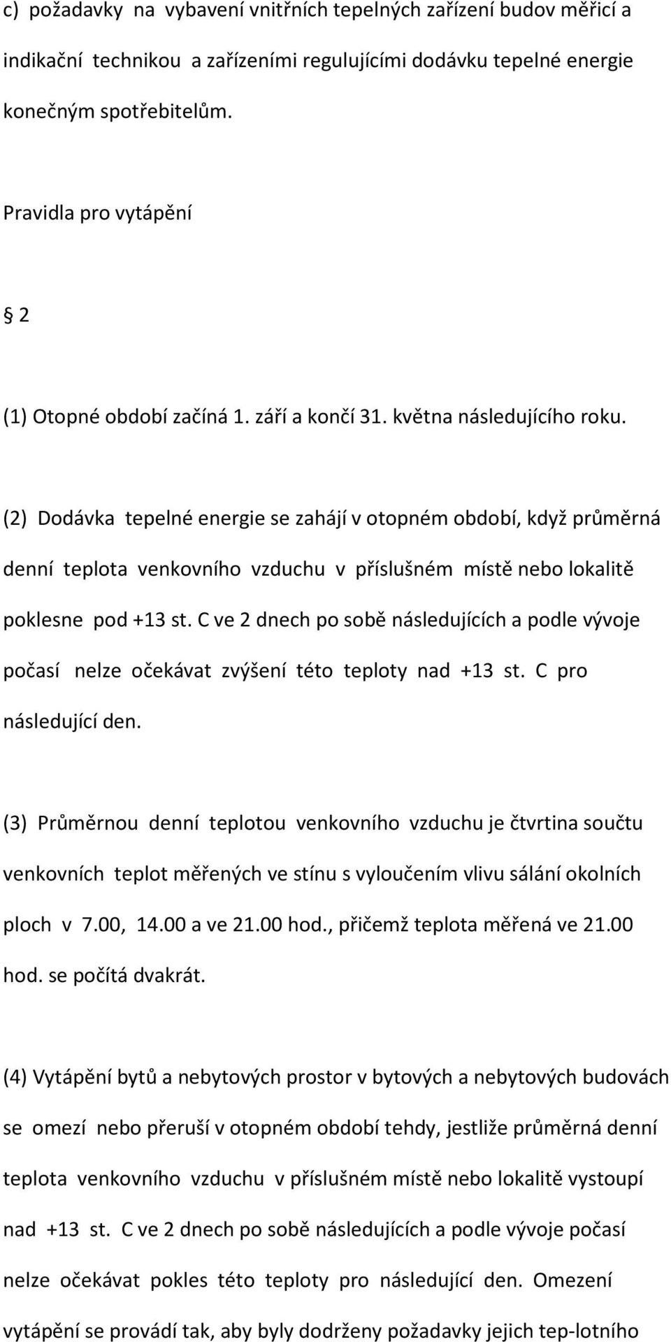 (2) Dodávka tepelné energie se zahájí v otopném období, když průměrná denní teplota venkovního vzduchu v příslušném místě nebo lokalitě poklesne pod +13 st.