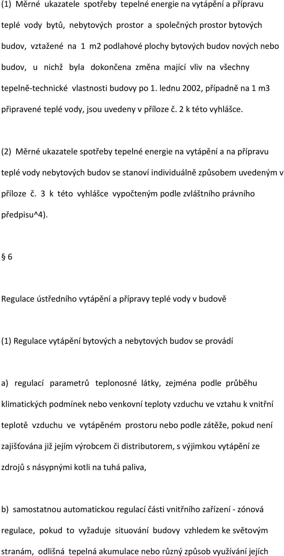 2 k této vyhlášce. (2) Měrné ukazatele spotřeby tepelné energie na vytápění a na přípravu teplé vody nebytových budov se stanoví individuálně způsobem uvedeným v příloze č.