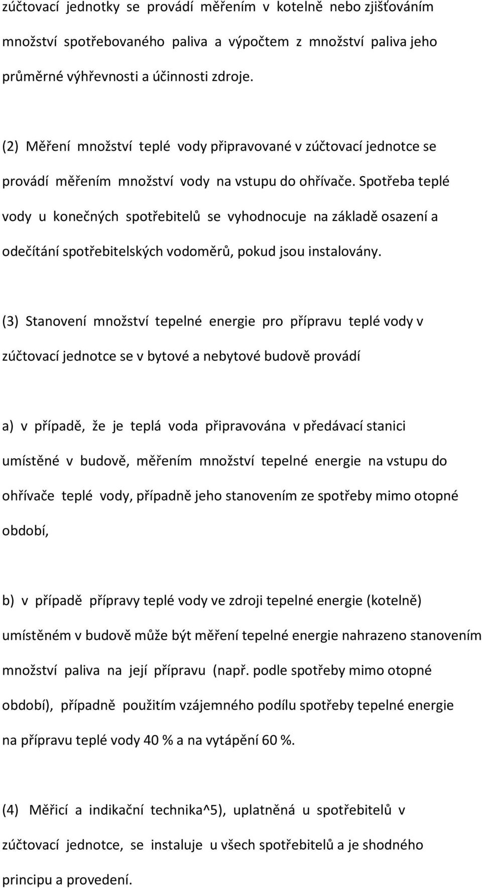 Spotřeba teplé vody u konečných spotřebitelů se vyhodnocuje na základě osazení a odečítání spotřebitelských vodoměrů, pokud jsou instalovány.