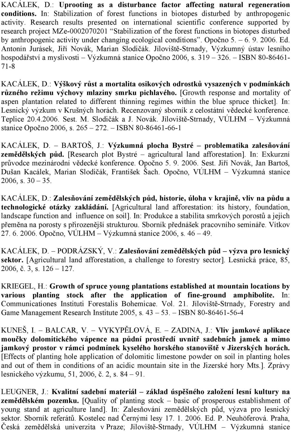 under changing ecological conditions. Opočno 5. 6. 9. 2006. Ed. hospodářství a myslivosti Výzkumná stanice Opočno 2006, s. 319 326. ISBN 80-86461- 71-8 KACÁLEK, D.