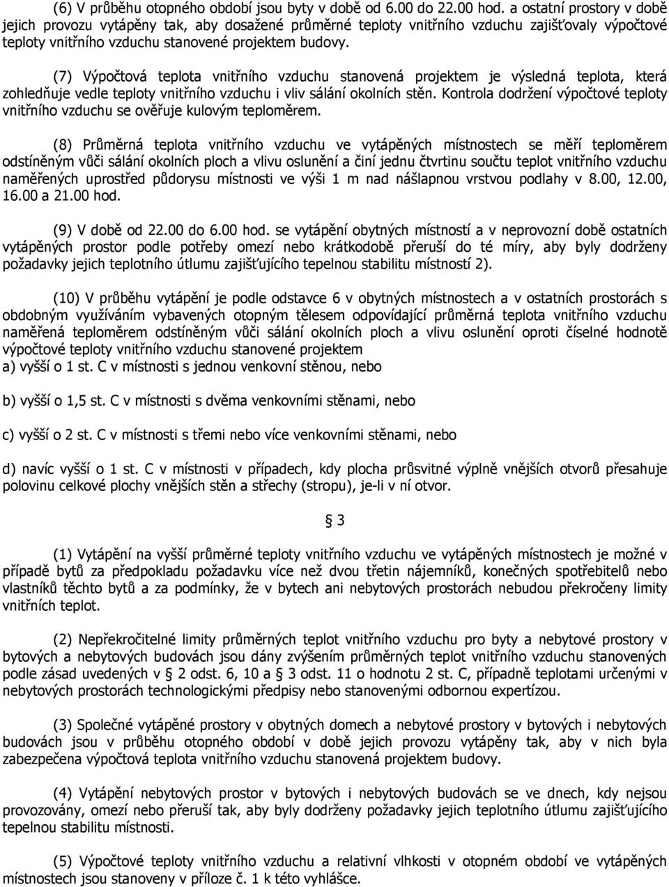 (7) Výpočtová teplota vnitřního vzduchu stanovená projektem je výsledná teplota, která zohledňuje vedle teploty vnitřního vzduchu i vliv sálání okolních stěn.