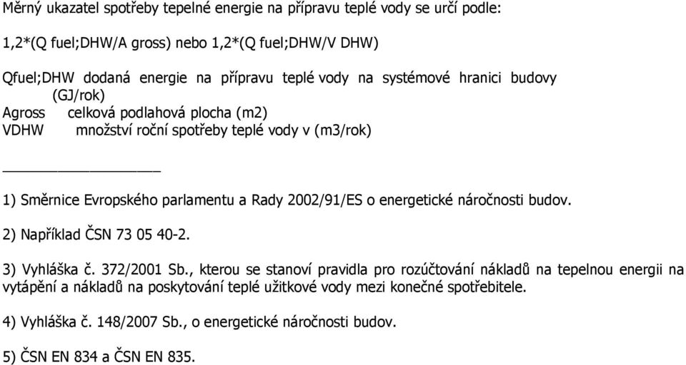 Rady 2002/91/ES o energetické náročnosti budov. 2) Například ČSN 73 05 40-2. 3) Vyhláška č. 372/2001 Sb.