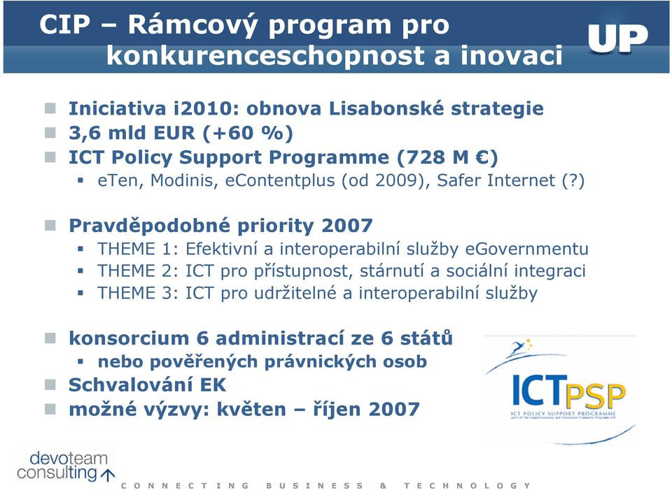 ) Pravděpodobné priority 2007 THEME 1: Efektivní a interoperabilní služby egovernmentu THEME 2: ICT pro přístupnost, stárnutí a