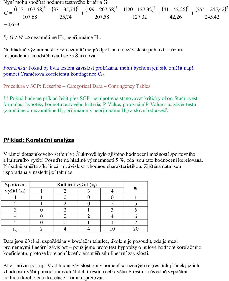 Poznámka: Pokud by byla testem závislost prokázána, mohli bychom její sílu změřit např. pomocí Cramérova koeficientu kontingence C C. Procedura v SGP: Describe Categorical Data Contingency Tables!