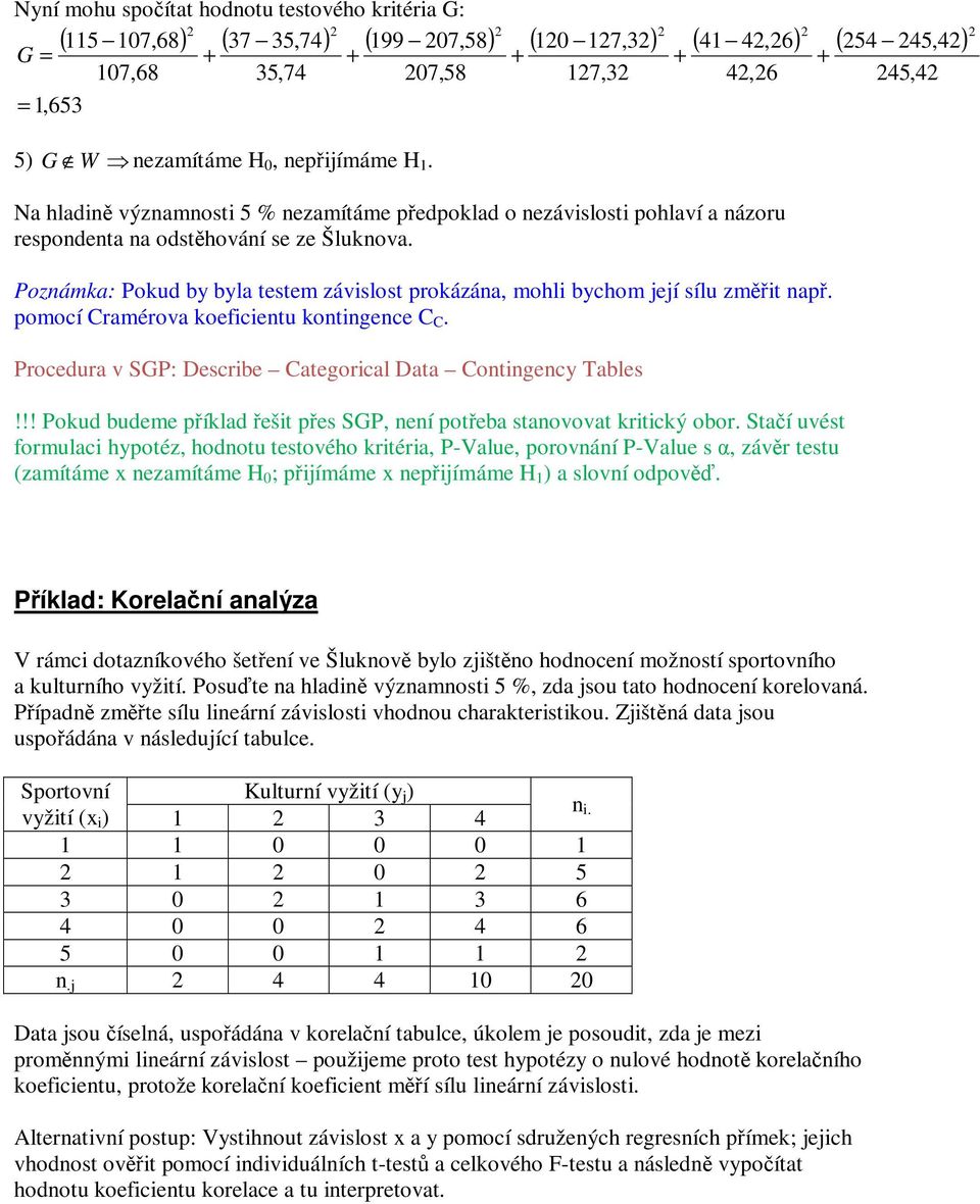 Poznámka: Pokud by byla testem závislost prokázána, mohli bychom její sílu změřit např. pomocí Cramérova koeficientu kontingence C C. Procedura v SGP: Describe Categorical Data Contingency Tables!