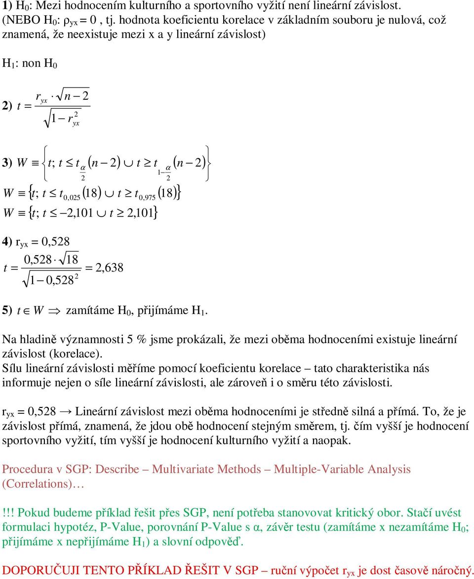 ( 18) t t, 975 ( 18) } { t; t,11 t,11} 4) r yx =,58,58 18 t = 1,58 =,638 5) t W zamítáme H, přímáme H 1.