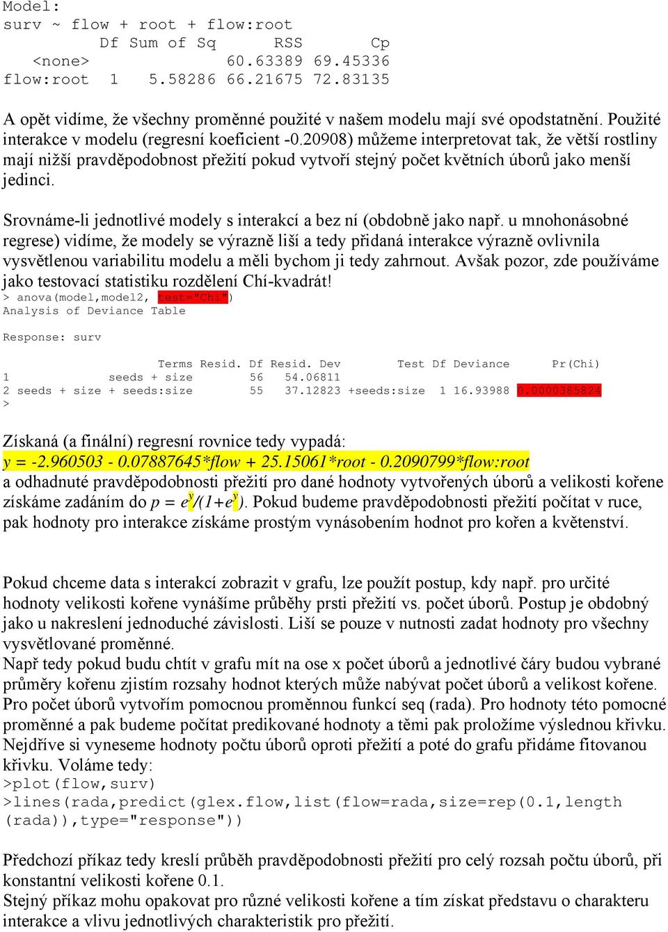 20908) můžeme interpretovat tak, že větší rostliny mají nižší pravděpodobnost přežití pokud vytvoří stejný počet květních úborů jako menší jedinci.