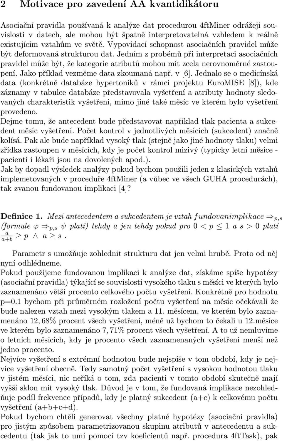 Jedním z probémů při interpretci socičních prvidel může být, že ktegorie tributů mohou mít zcel nerovnoměrné zstoupení. Jko příkld vezměme dt zkoumná npř. v [6].