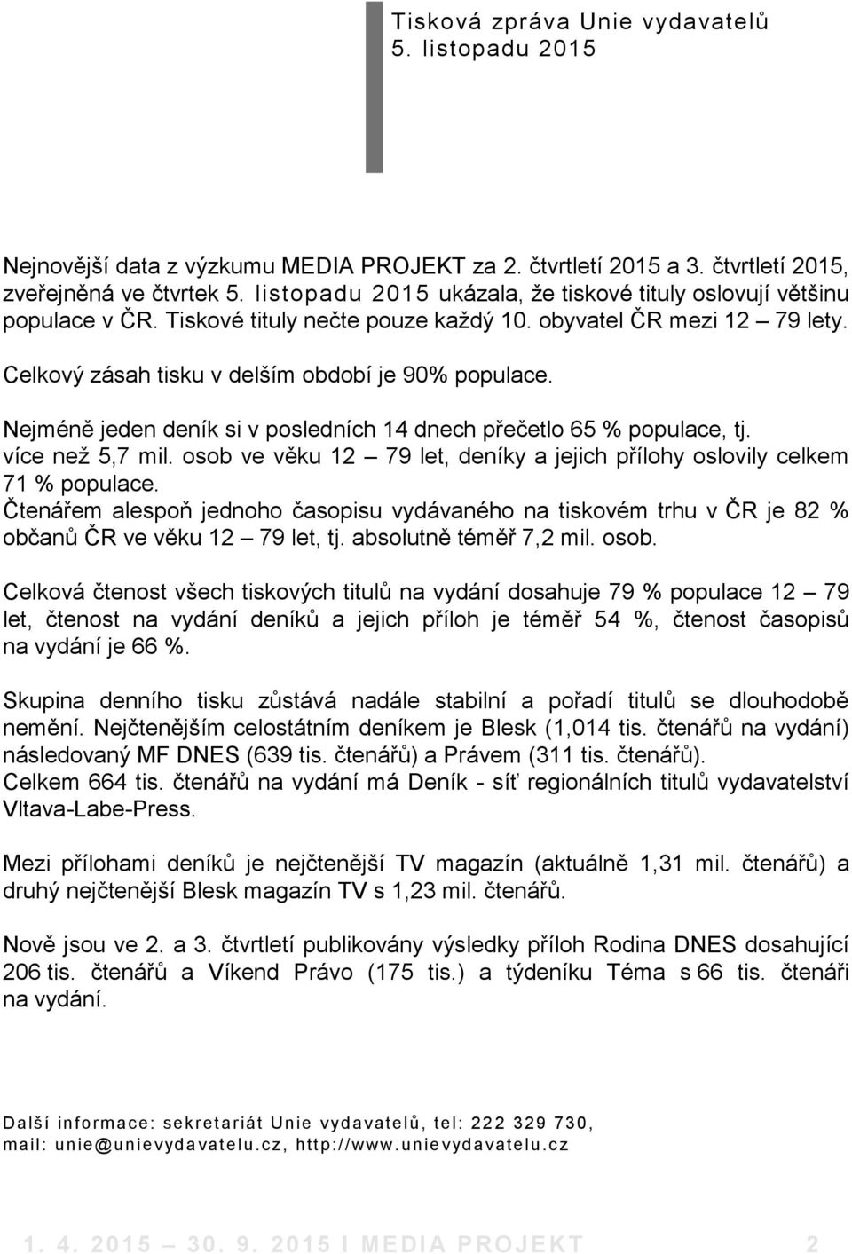 Nejméně jeden deník si v posledních 14 dnech přečetlo 65 % populace, tj. více než 5,7 mil. osob ve věku 12 79 let, deníky a jejich přílohy oslovily celkem 71 % populace.