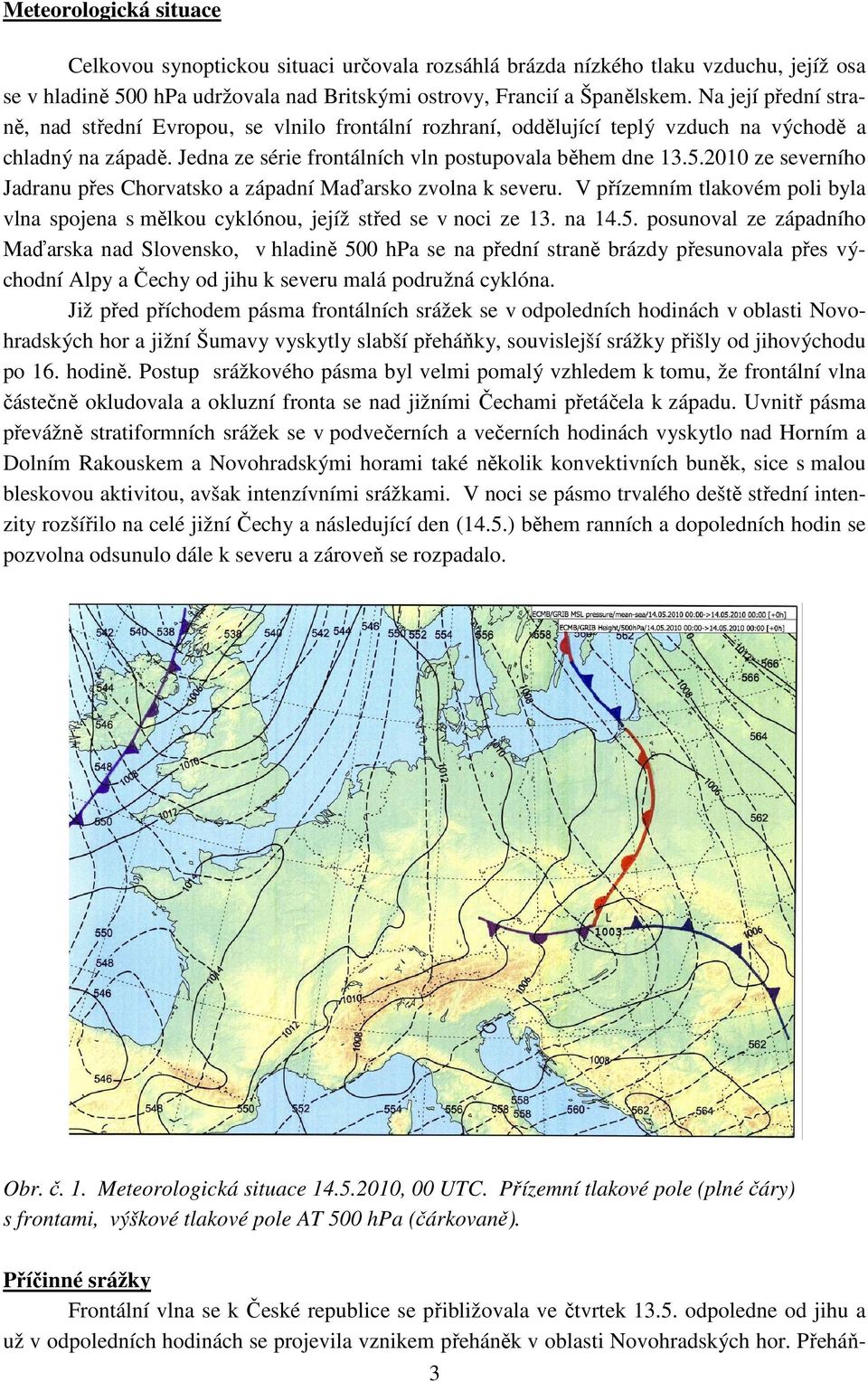 2010 ze severního Jadranu přes Chorvatsko a západní Maďarsko zvolna k severu. V přízemním tlakovém poli byla vlna spojena s mělkou cyklónou, jejíž střed se v noci ze 13. na 14.5.