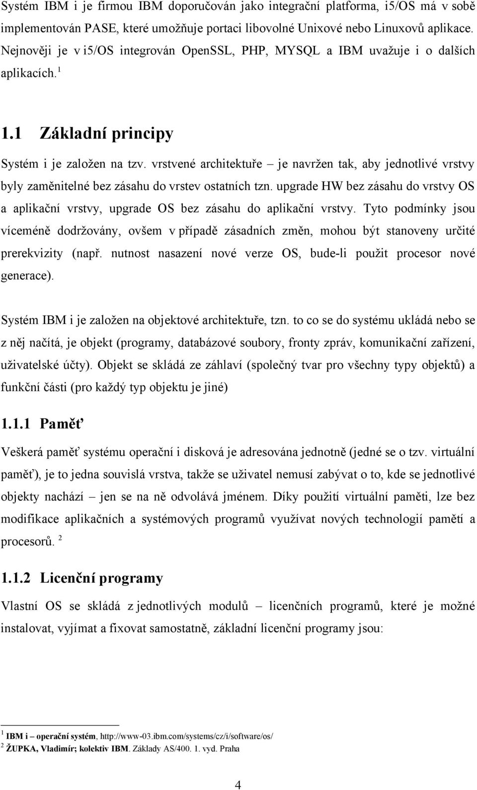 vrstvené architektuře je navržen tak, aby jednotlivé vrstvy byly zaměnitelné bez zásahu do vrstev ostatních tzn.