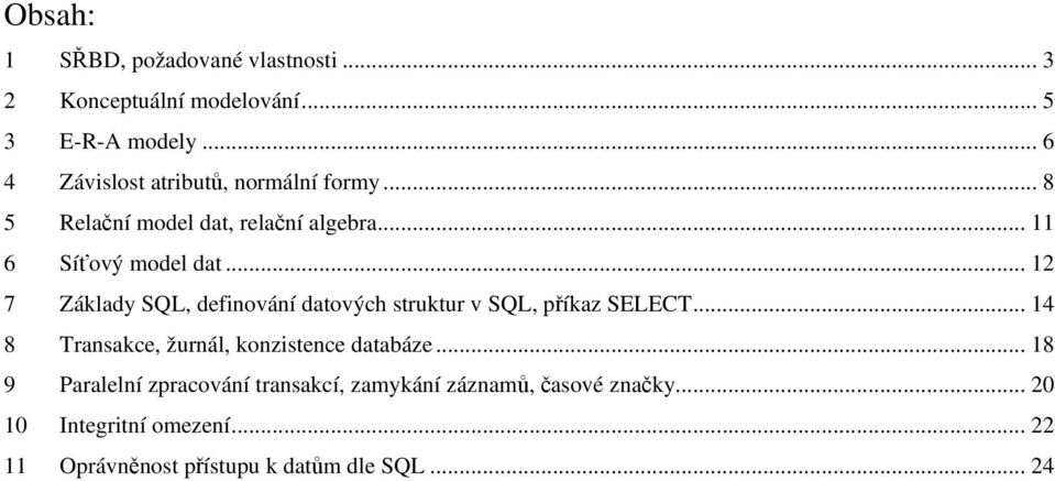 .. 12 7 Základy SQL, definování datových struktur v SQL, příkaz SELECT... 14 8 Transakce, žurnál, konzistence databáze.