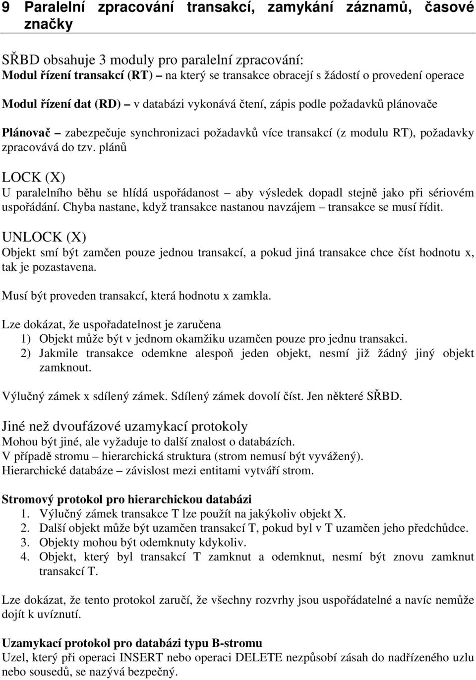 plánů LOCK (X) U paralelního běhu se hlídá uspořádanost aby výsledek dopadl stejně jako při sériovém uspořádání. Chyba nastane, když transakce nastanou navzájem transakce se musí řídit.