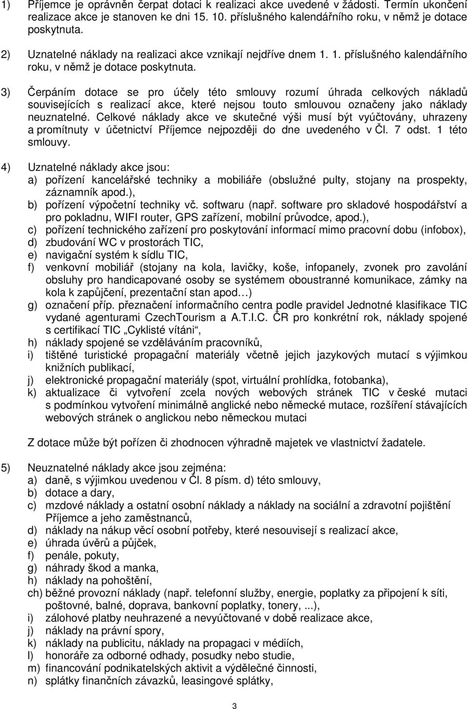 3) Čerpáním dotace se pro účely této smlouvy rozumí úhrada celkových nákladů souvisejících s realizací akce, které nejsou touto smlouvou označeny jako náklady neuznatelné.